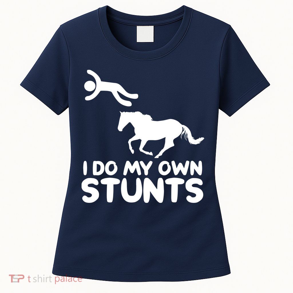 I Do My Own Stunts Horse Rider Equestrian Horseback Riding Womens T-Shirt
