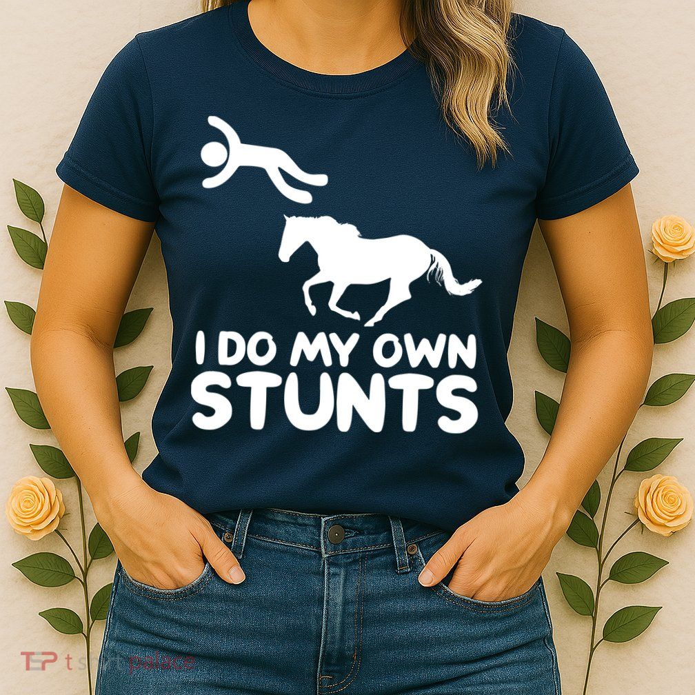 I Do My Own Stunts Horse Rider Equestrian Horseback Riding Womens T-Shirt