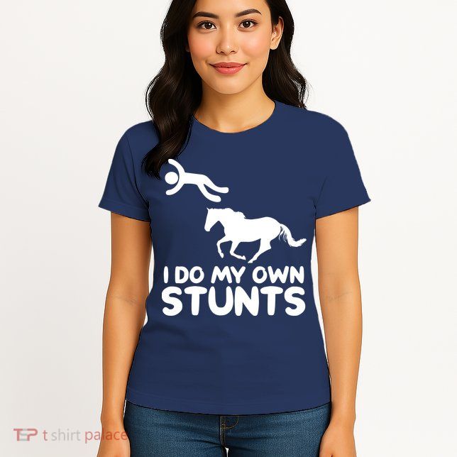 I Do My Own Stunts Horse Rider Equestrian Horseback Riding Womens T-Shirt