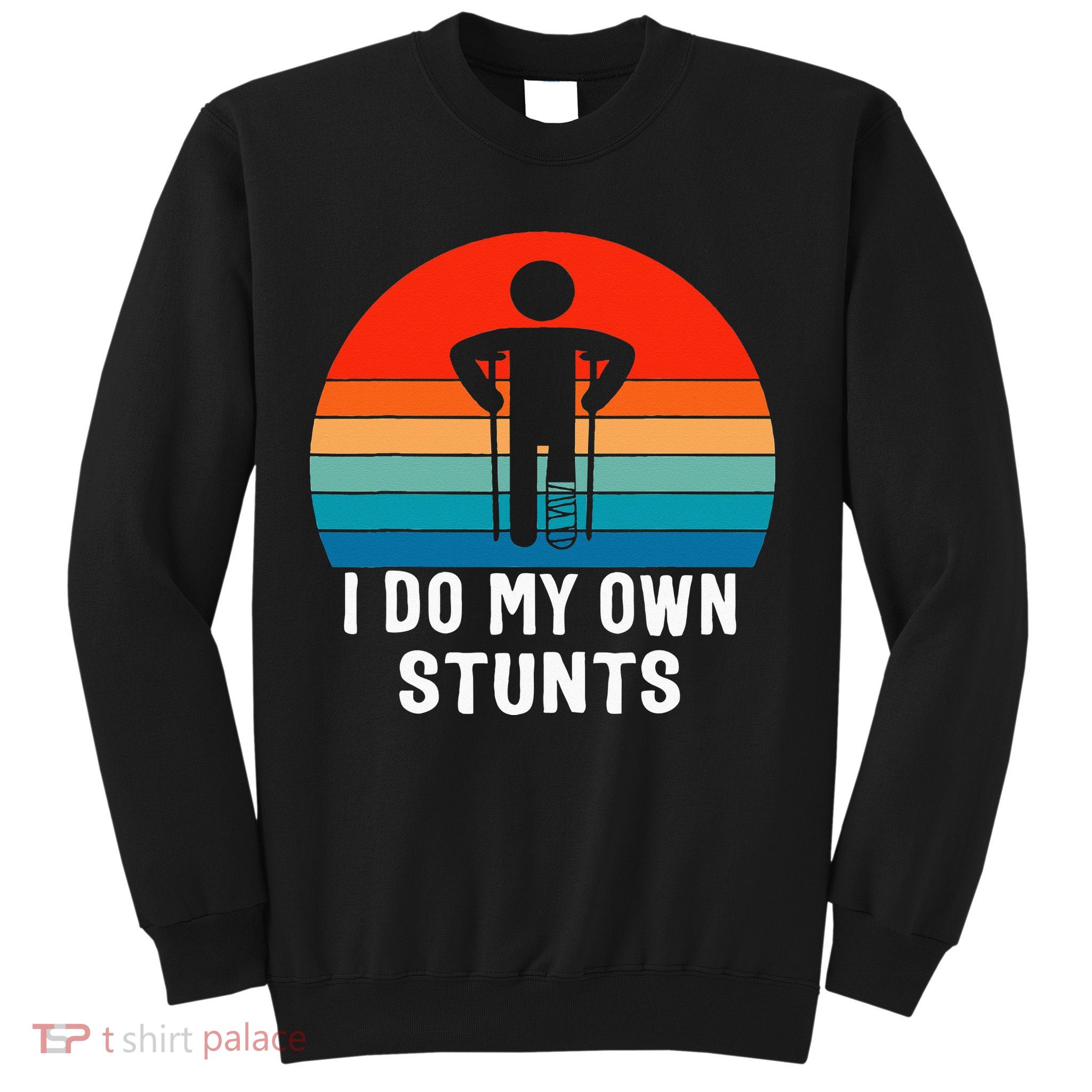 I Do My Own Stunts Get Well Gift Injury Leg Broken Arm Sweatshirt