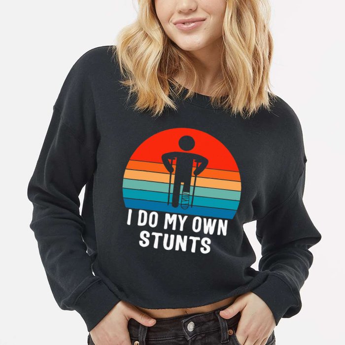 I Do My Own Stunts Get Well Gift Injury Leg Broken Arm Cropped Pullover Crew