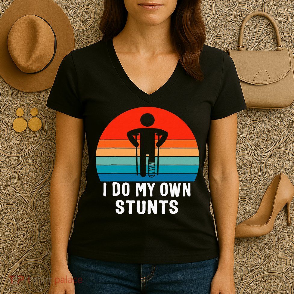 I Do My Own Stunts Get Well Gift Injury Leg Broken Arm Women's V-Neck T-Shirt