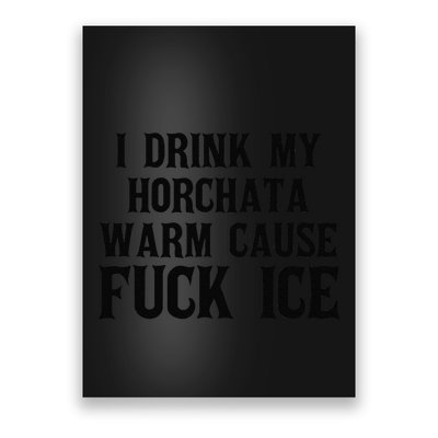 I Drink My Horchata Warm Cause Fuck Ice Deportation Protest Poster