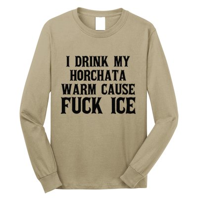 I Drink My Horchata Warm Cause Fuck Ice Deportation Protest Long Sleeve Shirt