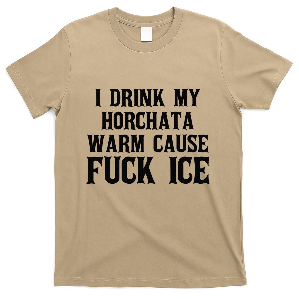I Drink My Horchata Warm Cause Fuck Ice Deportation Protest T-Shirt
