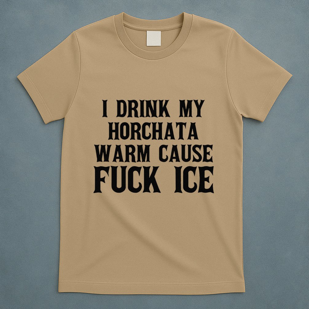 I Drink My Horchata Warm Cause Fuck Ice Deportation Protest T-Shirt