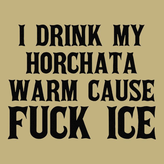 I Drink My Horchata Warm Cause Fuck Ice Deportation Protest T-Shirt