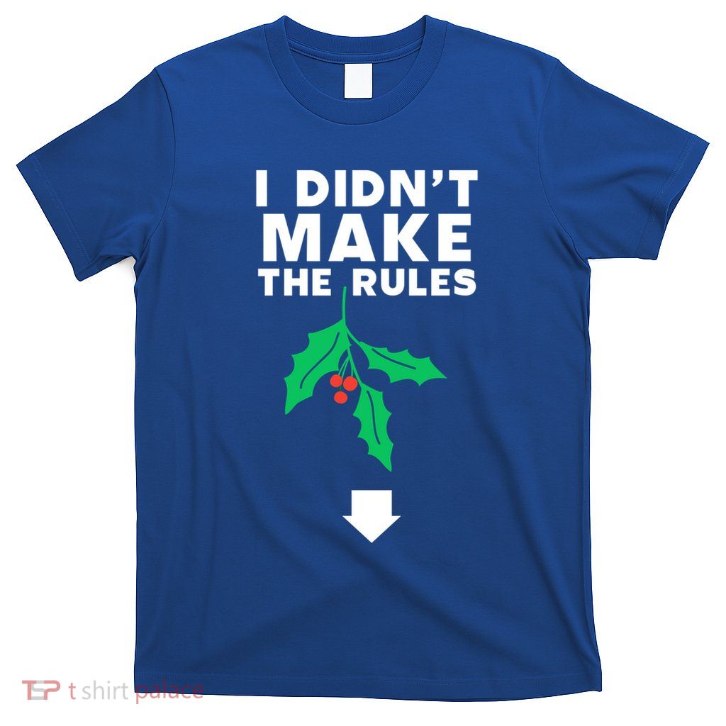 I DidnT Make The Rules Funny Dirty Christmas Mistletoe Gift T-Shirt