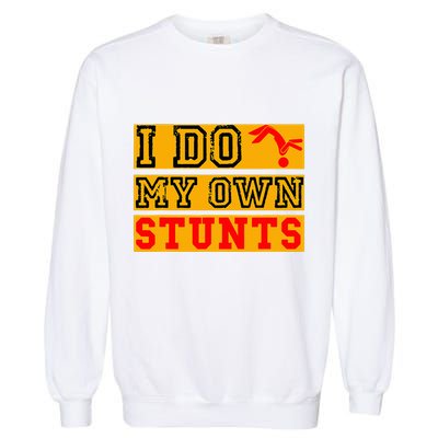 I Do My Own Stunts Funny Broken Bone Injury Get Well Garment-Dyed Sweatshirt