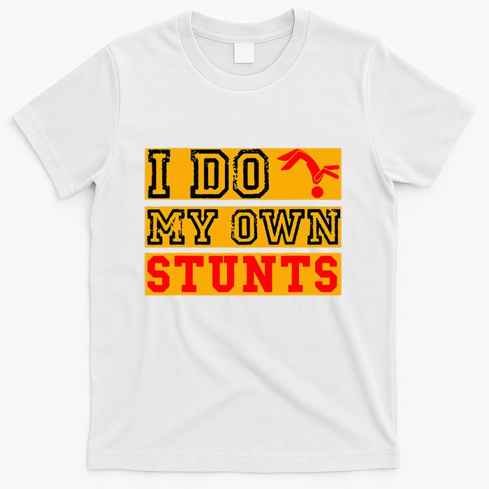 I Do My Own Stunts Funny Broken Bone Injury Get Well T-Shirt