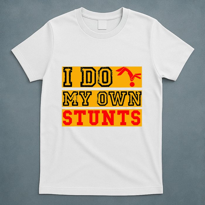 I Do My Own Stunts Funny Broken Bone Injury Get Well T-Shirt