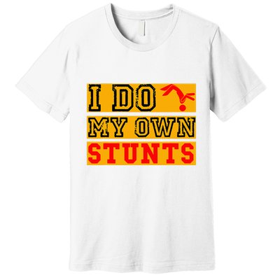 I Do My Own Stunts Funny Broken Bone Injury Get Well Premium T-Shirt