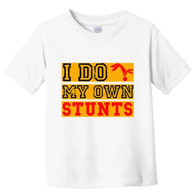 I Do My Own Stunts Funny Broken Bone Injury Get Well Toddler T-Shirt