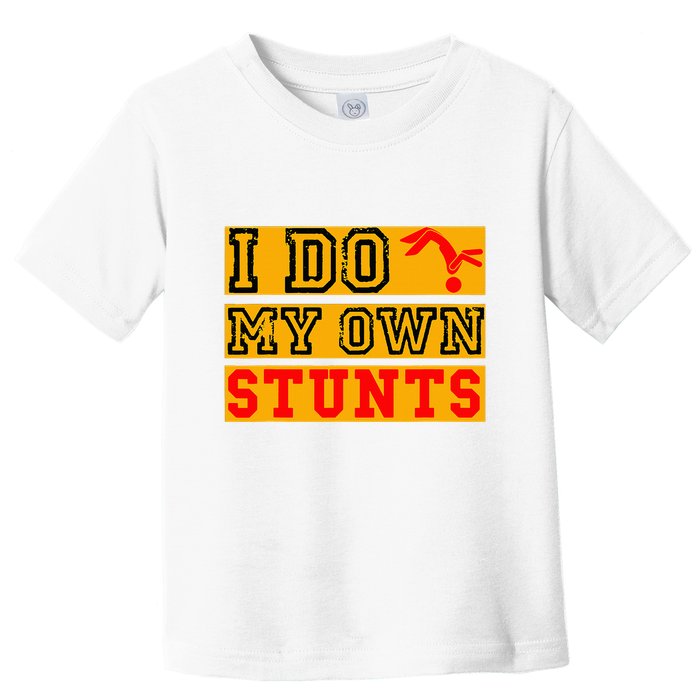I Do My Own Stunts Funny Broken Bone Injury Get Well Toddler T-Shirt