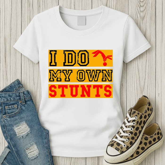 I Do My Own Stunts Funny Broken Bone Injury Get Well Womens T-Shirt