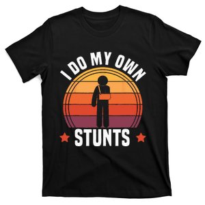 I Do My Own Stunts Funny Get Well Broken Arm Injury T-Shirt