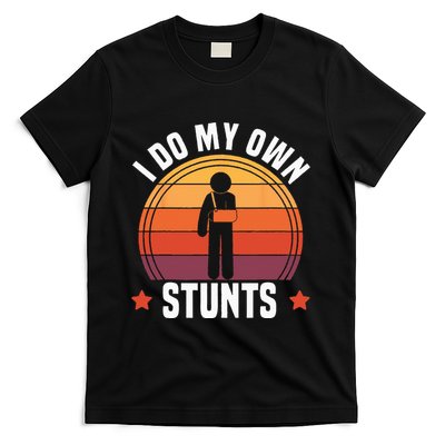 I Do My Own Stunts Funny Get Well Broken Arm Injury T-Shirt