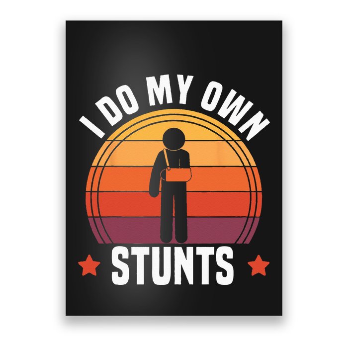 I Do My Own Stunts Funny Get Well Broken Arm Injury Poster
