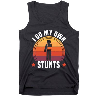 I Do My Own Stunts Funny Get Well Broken Arm Injury Tank Top