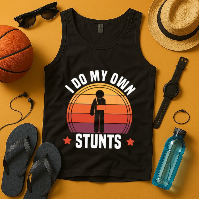 I Do My Own Stunts Funny Get Well Broken Arm Injury Tank Top