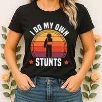 I Do My Own Stunts Funny Get Well Broken Arm Injury Womens T-Shirt