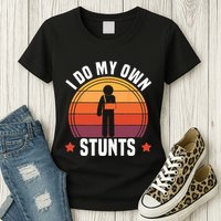 I Do My Own Stunts Funny Get Well Broken Arm Injury Womens T-Shirt