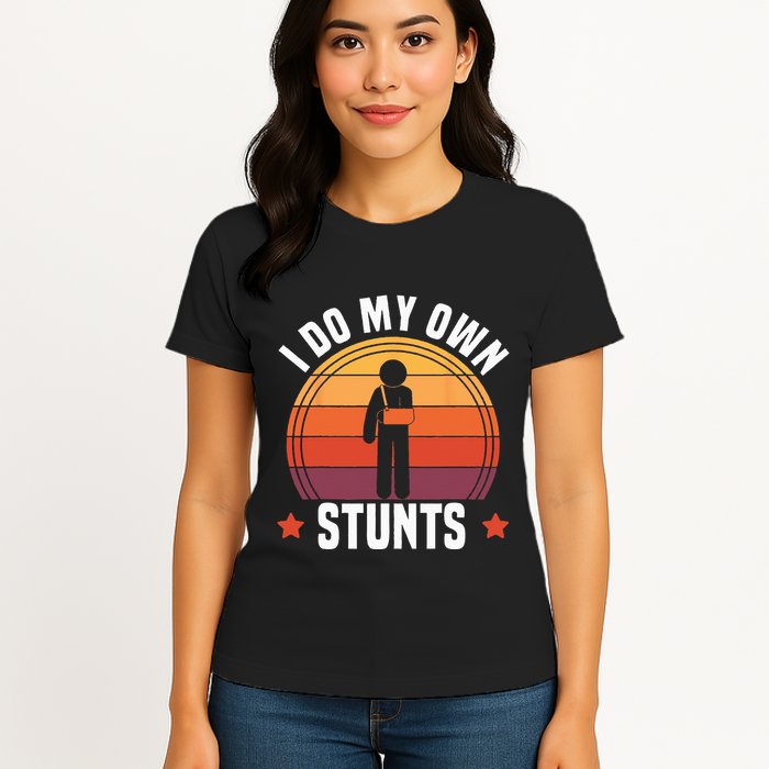 I Do My Own Stunts Funny Get Well Broken Arm Injury Womens T-Shirt