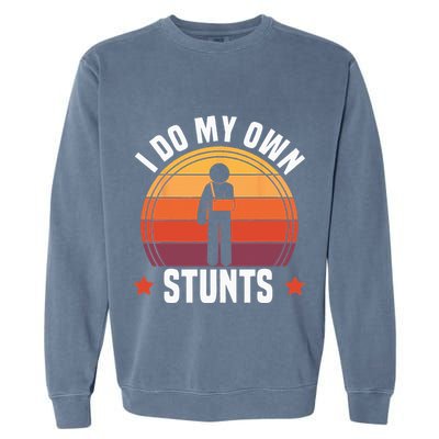 I Do My Own Stunts Funny Get Well Broken Arm Injury Garment-Dyed Sweatshirt