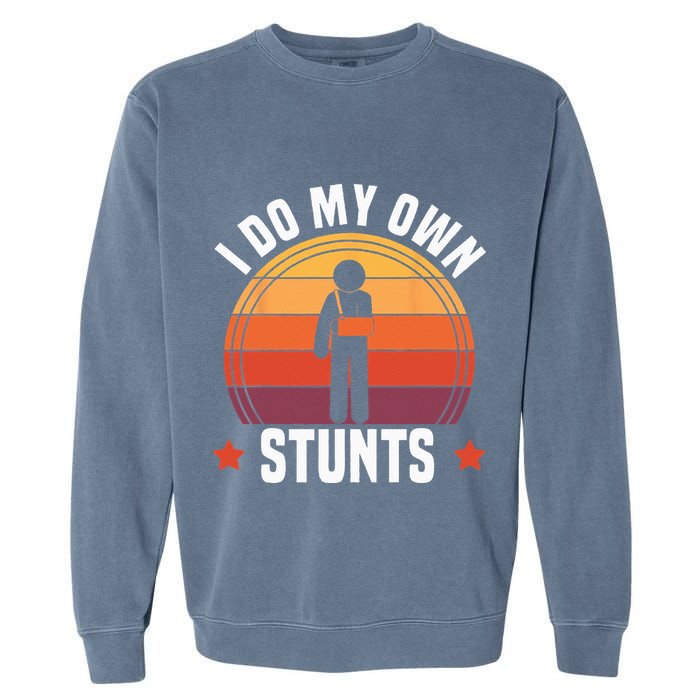 I Do My Own Stunts Funny Get Well Broken Arm Injury Garment-Dyed Sweatshirt