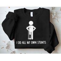 I Do My Own Stunts Funny Injury Funny Recovery Broken Leg Sweatshirt