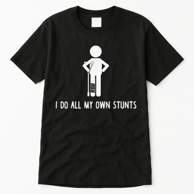I Do My Own Stunts Funny Injury Funny Recovery Broken Leg Tall T-Shirt