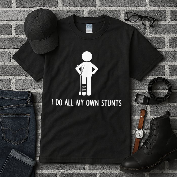 I Do My Own Stunts Funny Injury Funny Recovery Broken Leg Tall T-Shirt