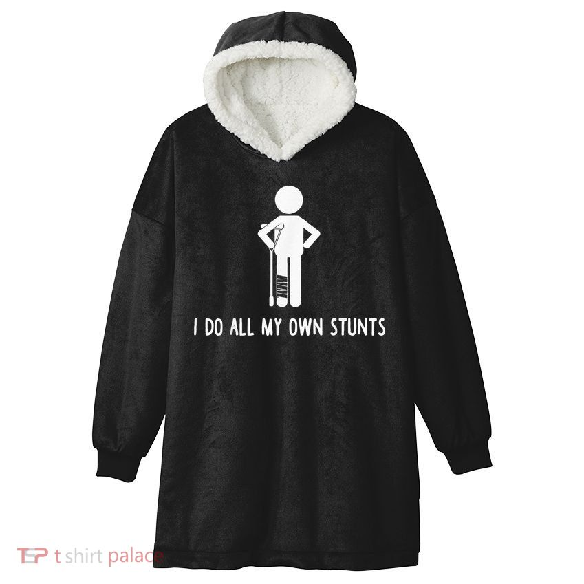 I Do My Own Stunts Funny Injury Funny Recovery Broken Leg Hooded Wearable Blanket