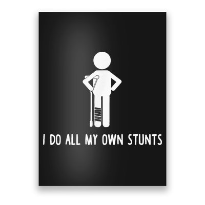 I Do My Own Stunts Funny Injury Funny Recovery Broken Leg Poster