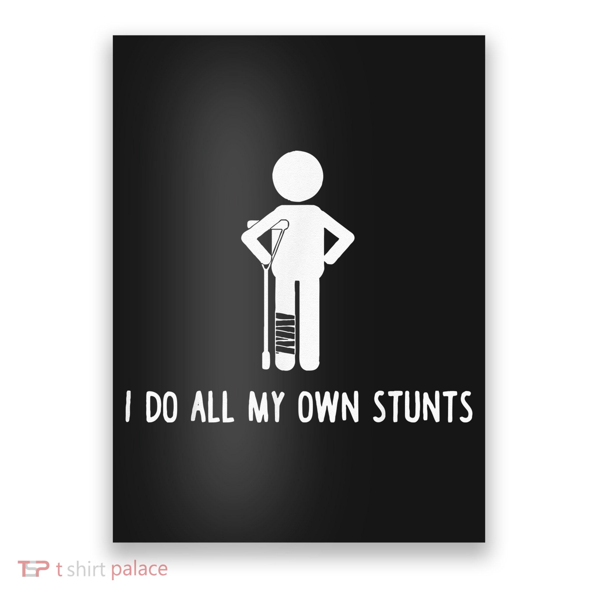 I Do My Own Stunts Funny Injury Funny Recovery Broken Leg Poster