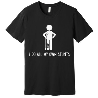 I Do My Own Stunts Funny Injury Funny Recovery Broken Leg Premium T-Shirt