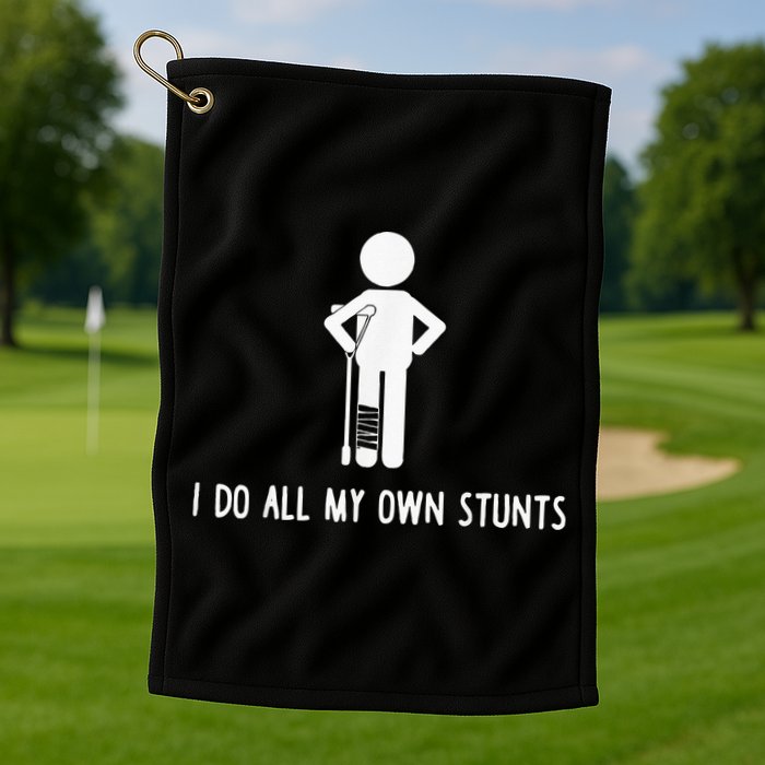 I Do My Own Stunts Funny Injury Funny Recovery Broken Leg Golf Towel