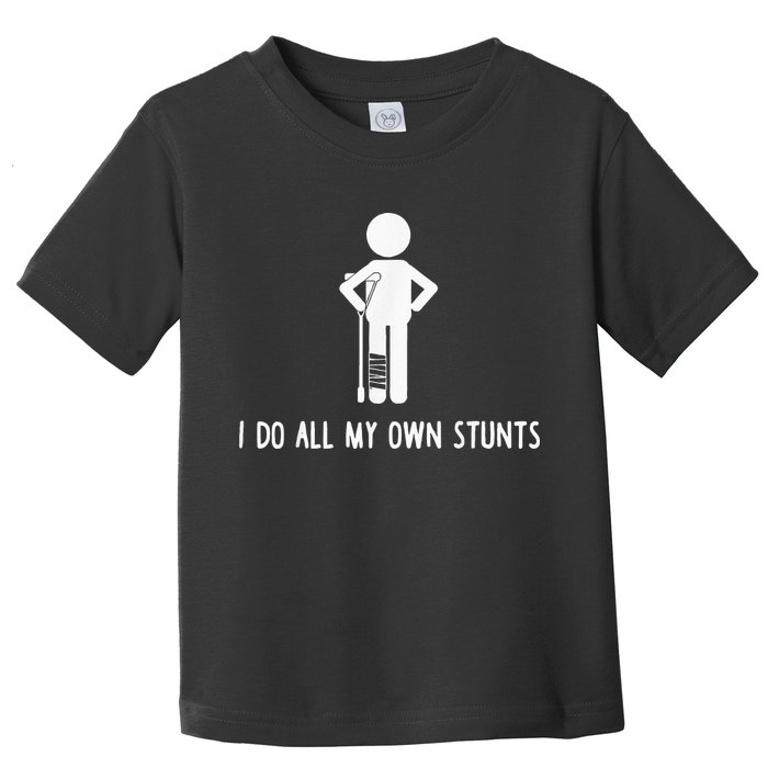 I Do My Own Stunts Funny Injury Funny Recovery Broken Leg Toddler T-Shirt