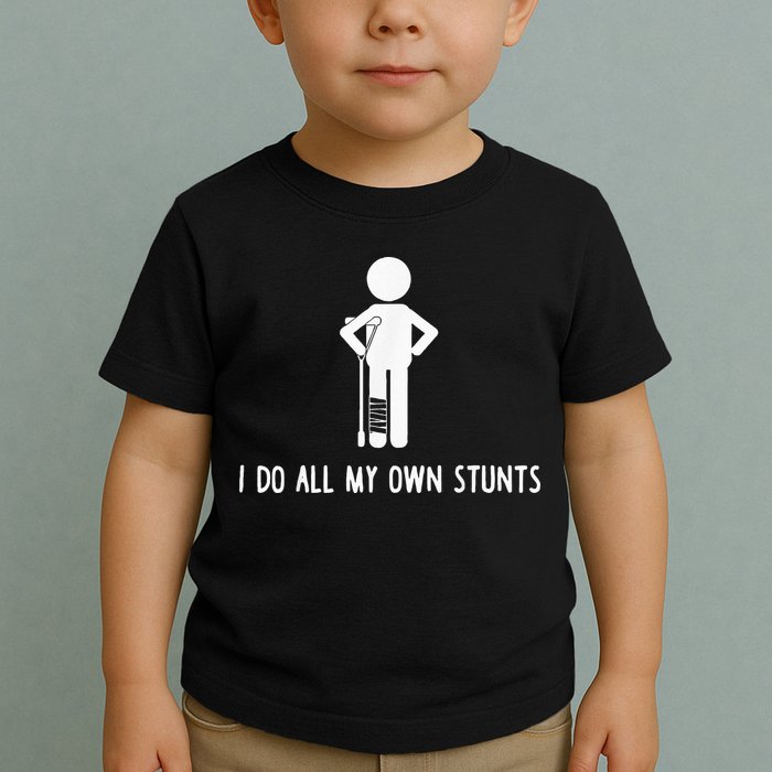 I Do My Own Stunts Funny Injury Funny Recovery Broken Leg Toddler T-Shirt