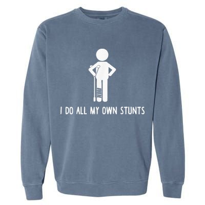 I Do My Own Stunts Funny Injury Funny Recovery Broken Leg Garment-Dyed Sweatshirt