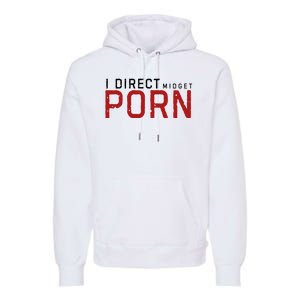 I Direct Midget Porn Funny Adult Humor Premium Hoodie