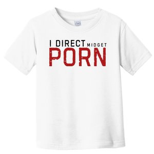 I Direct Midget Porn Funny Adult Humor Toddler T-Shirt