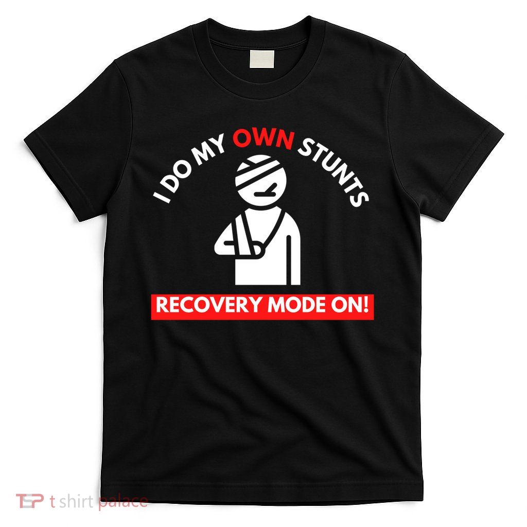 I Do My Own Stunts Funny Quotes Broken Bone Trip Accident T-Shirt