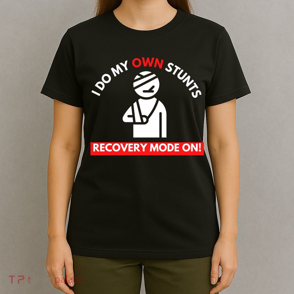 I Do My Own Stunts Funny Quotes Broken Bone Trip Accident T-Shirt