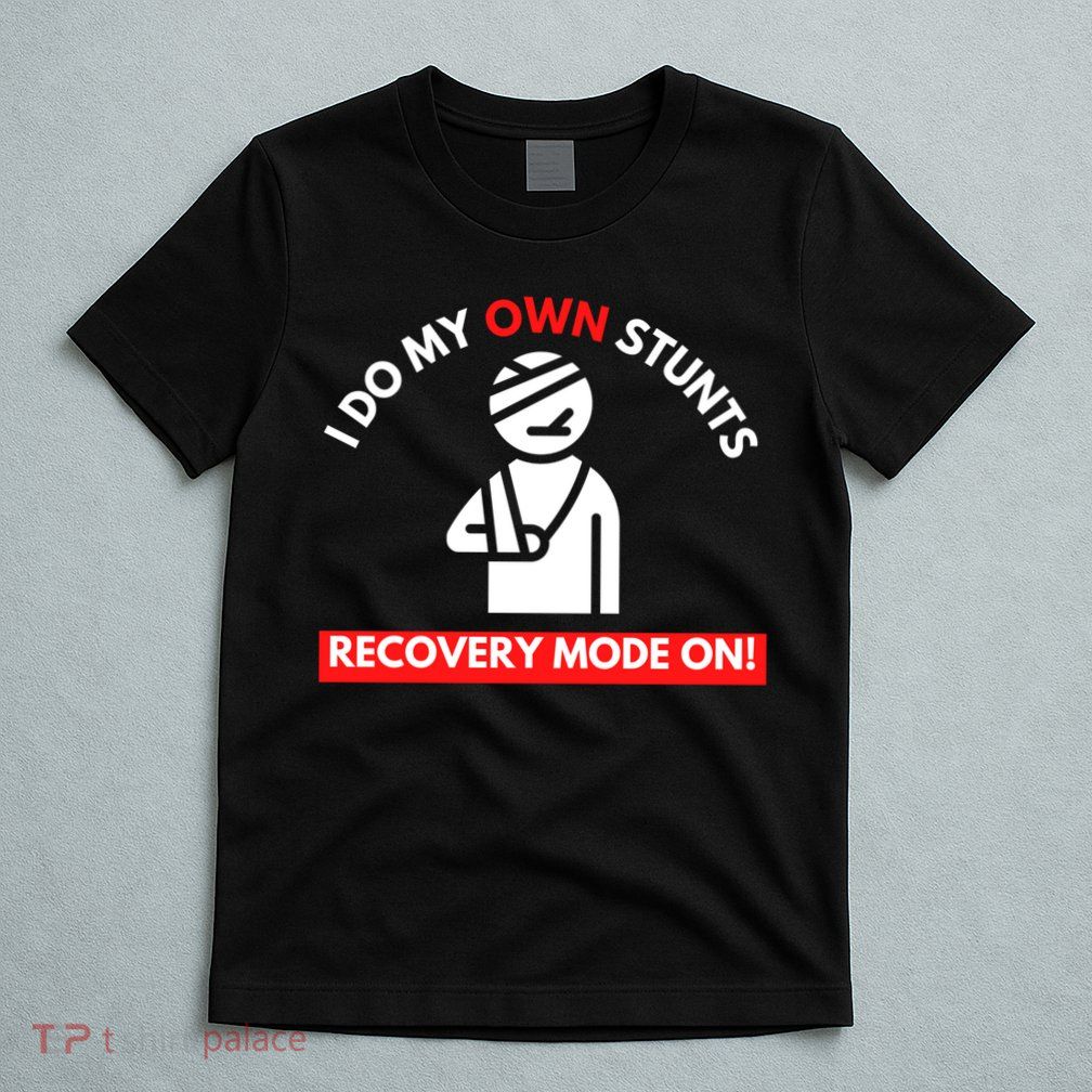 I Do My Own Stunts Funny Quotes Broken Bone Trip Accident T-Shirt
