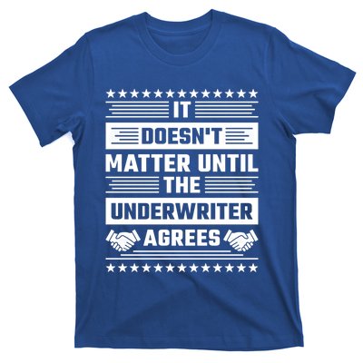 It Doesn't Matter Until The Underwriter Agrees Loan Officer Gift T-Shirt