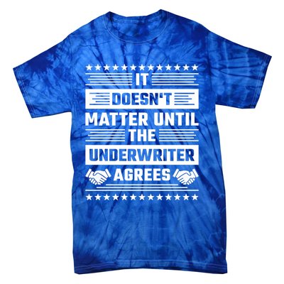 It Doesn't Matter Until The Underwriter Agrees Loan Officer Gift Tie-Dye T-Shirt