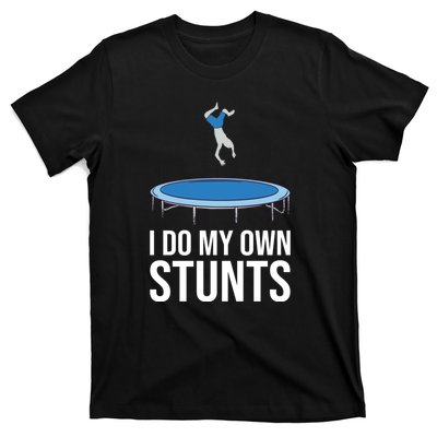 I do my own stunts funny trampoline gymnastic trampolinist gift T-Shirt