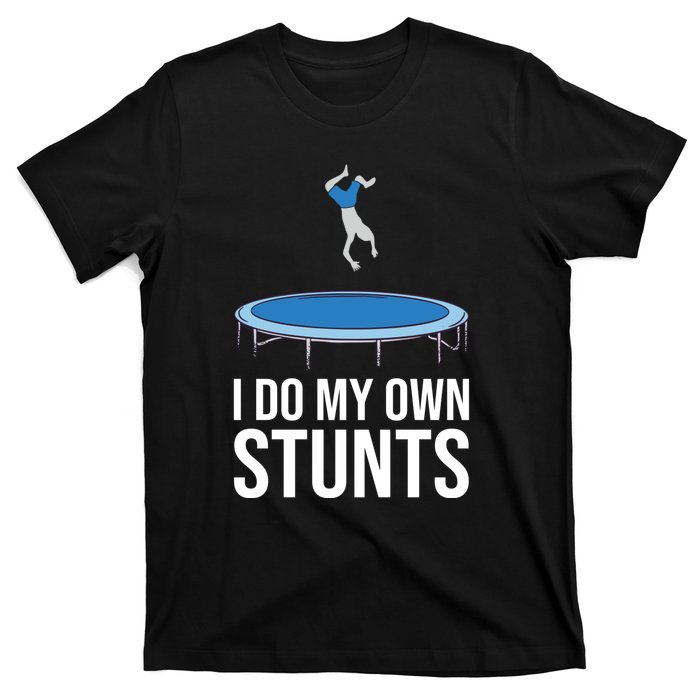 I do my own stunts funny trampoline gymnastic trampolinist gift T-Shirt