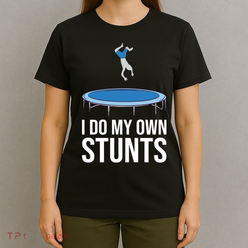 I do my own stunts funny trampoline gymnastic trampolinist gift T-Shirt